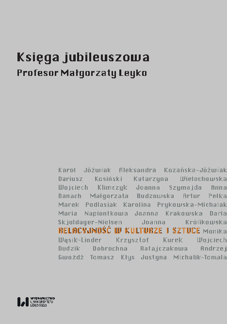  Relacyjność w kulturze i sztuce. Księga jubileuszowa Profesor Małgorzaty Leyko