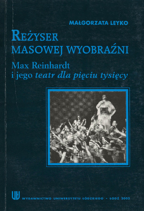 Reżyser masowej wyobraźni. Max Reinhardt i jego <em>teatr dla pięciu tysięcy</em>