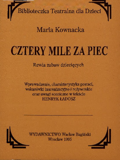 Cztery mile za piec / [Maria Kownacka ; wprowadzenie, charakterystyka postaci, wskazówki inscenizacyjne i reżyserskie, oraz uwagi sceniczne w tekście Henryk Ładosz]