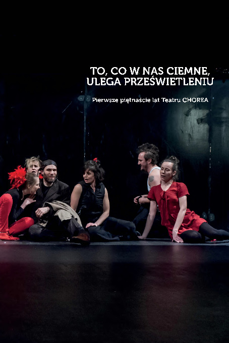 To, co w nas ciemne, ulega prześwietleniu. Pierwsze piętnaście lat Teatru Chorea